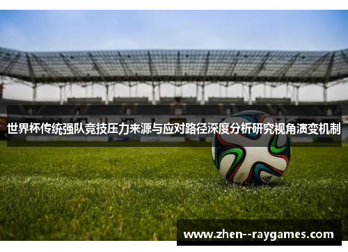 世界杯传统强队竞技压力来源与应对路径深度分析研究视角演变机制