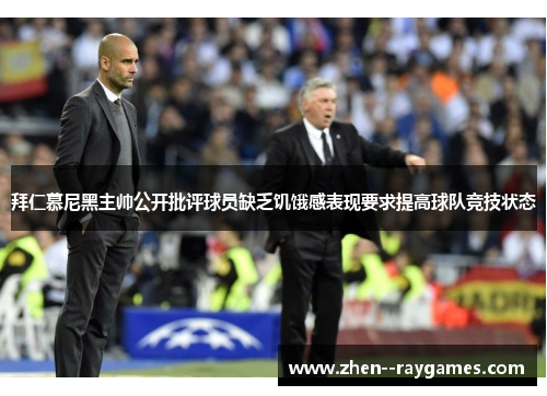 拜仁慕尼黑主帅公开批评球员缺乏饥饿感表现要求提高球队竞技状态 拜仁慕尼黑主帅公开批评球员缺乏饥饿感表现要求提高球队竞技状态
