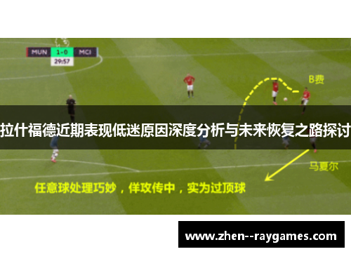 拉什福德近期表现低迷原因深度分析与未来恢复之路探讨 拉什福德近期表现低迷原因深度分析与未来恢复之路探讨