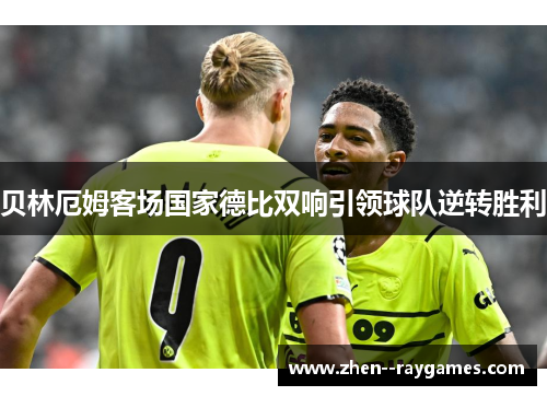 贝林厄姆客场国家德比双响引领球队逆转胜利