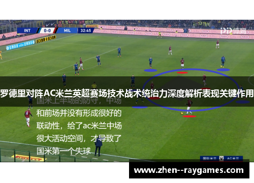 罗德里对阵AC米兰英超赛场技术战术统治力深度解析表现关键作用 罗德里对阵AC米兰英超赛场技术战术统治力深度解析表现关键作用